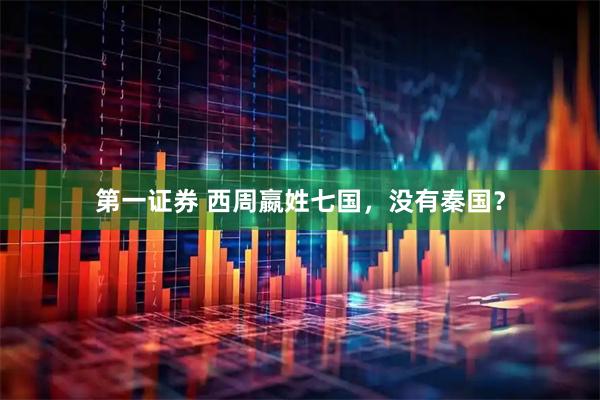 第一证券 西周嬴姓七国，没有秦国？